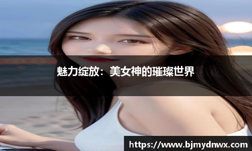 魅力绽放：美女神的璀璨世界